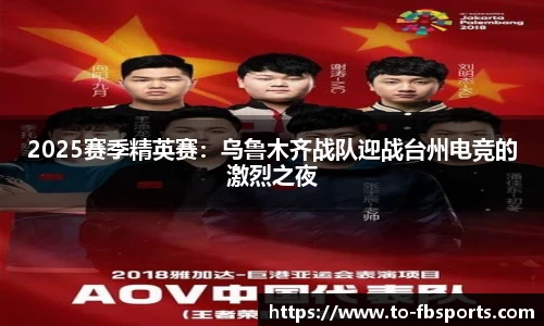 2025赛季精英赛:乌鲁木齐战队迎战台州电竞的激烈之夜