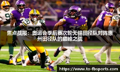 焦点战报:奥运会季后赛次轮无锡田径队对阵惠州田径队的巅峰之战