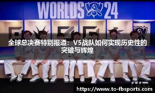全球总决赛特别报道:V5战队如何实现历史性的突破与辉煌